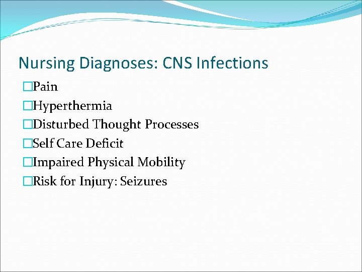 Nursing Diagnoses: CNS Infections �Pain �Hyperthermia �Disturbed Thought Processes �Self Care Deficit �Impaired Physical