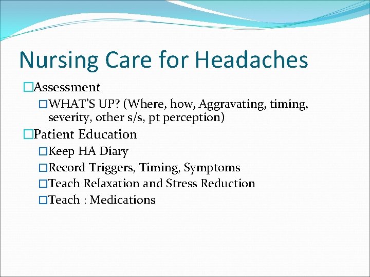 Nursing Care for Headaches �Assessment �WHAT’S UP? (Where, how, Aggravating, timing, severity, other s/s,