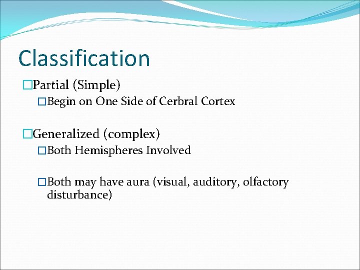 Classification �Partial (Simple) �Begin on One Side of Cerbral Cortex �Generalized (complex) �Both Hemispheres