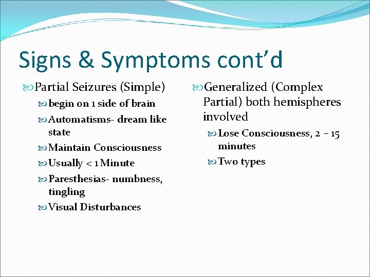 Signs & Symptoms cont’d Partial Seizures (Simple) begin on 1 side of brain Automatisms-