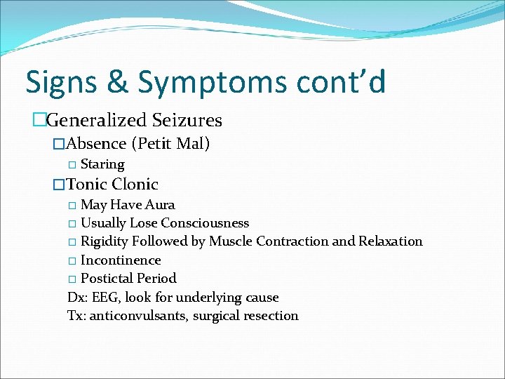 Signs & Symptoms cont’d �Generalized Seizures �Absence (Petit Mal) � Staring �Tonic Clonic �