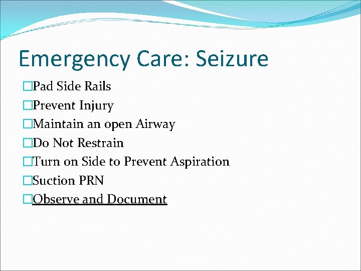 Emergency Care: Seizure �Pad Side Rails �Prevent Injury �Maintain an open Airway �Do Not
