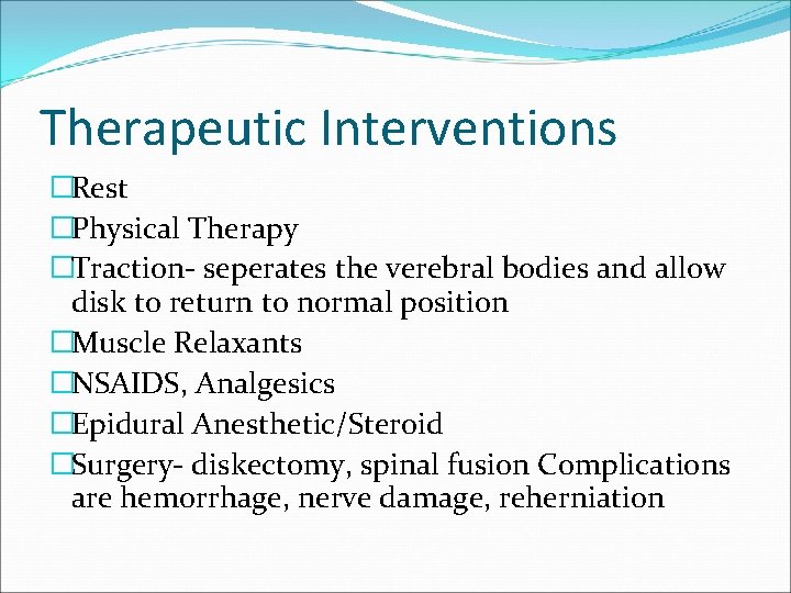 Therapeutic Interventions �Rest �Physical Therapy �Traction- seperates the verebral bodies and allow disk to
