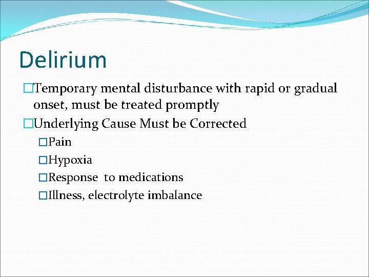 Delirium �Temporary mental disturbance with rapid or gradual onset, must be treated promptly �Underlying