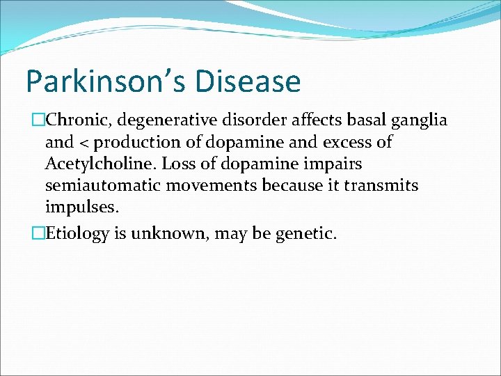 Parkinson’s Disease �Chronic, degenerative disorder affects basal ganglia and < production of dopamine and