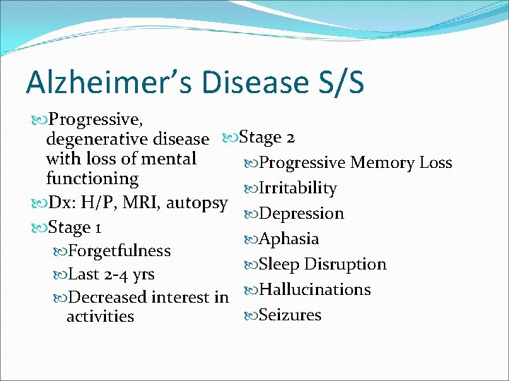 Alzheimer’s Disease S/S Progressive, degenerative disease Stage 2 with loss of mental Progressive Memory