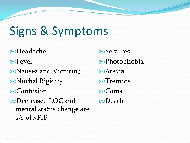 Signs & Symptoms Headache Fever Nausea and Vomiting Nuchal Rigidity Confusion Decreased LOC and