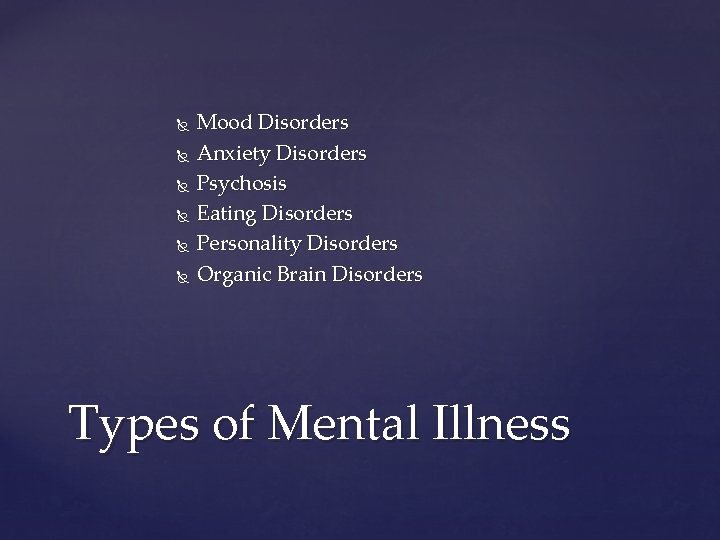  Mood Disorders Anxiety Disorders Psychosis Eating Disorders Personality Disorders Organic Brain Disorders Types