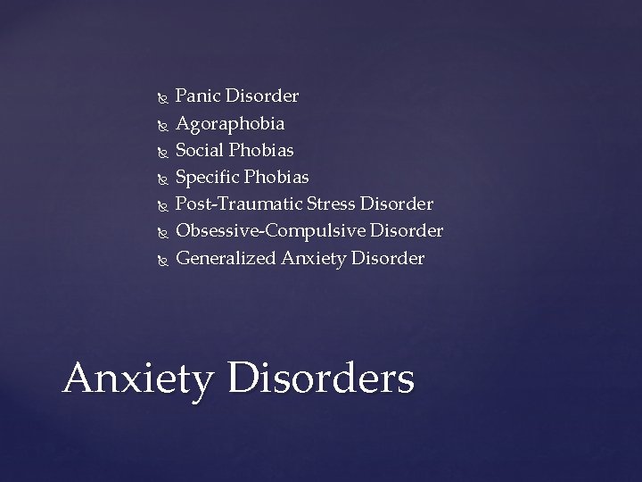  Panic Disorder Agoraphobia Social Phobias Specific Phobias Post-Traumatic Stress Disorder Obsessive-Compulsive Disorder Generalized