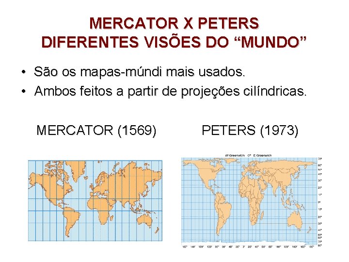 MERCATOR X PETERS DIFERENTES VISÕES DO “MUNDO” • São os mapas-múndi mais usados. • MERCATOR X PETERS DIFERENTES VISÕES DO “MUNDO” • São os mapas-múndi mais usados. •