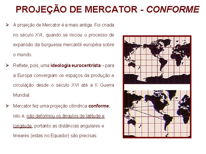 PROJEÇÃO DE MERCATOR - CONFORME Ø A projeção de Mercator é a mais antiga. PROJEÇÃO DE MERCATOR - CONFORME Ø A projeção de Mercator é a mais antiga.