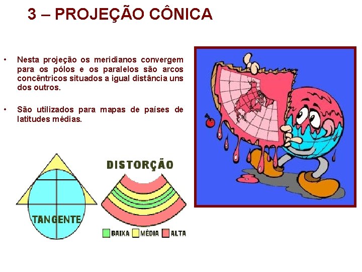 3 – PROJEÇÃO CÔNICA • Nesta projeção os meridianos convergem para os pólos e 3 – PROJEÇÃO CÔNICA • Nesta projeção os meridianos convergem para os pólos e
