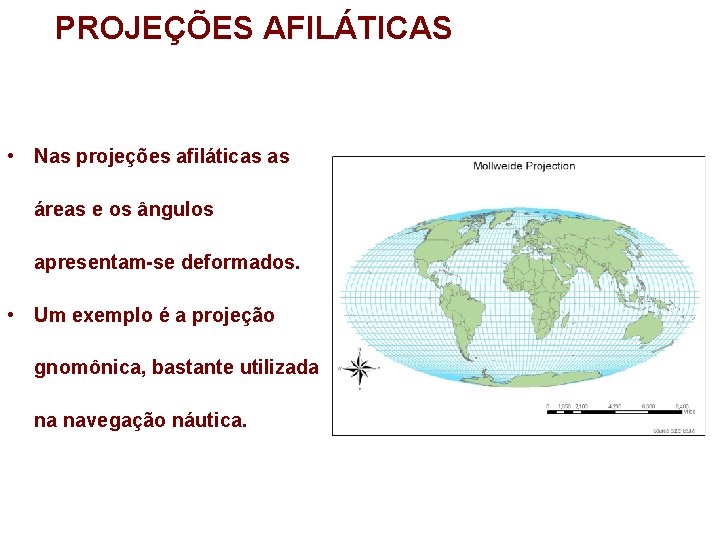 PROJEÇÕES AFILÁTICAS • Nas projeções afiláticas as áreas e os ângulos apresentam-se deformados. • PROJEÇÕES AFILÁTICAS • Nas projeções afiláticas as áreas e os ângulos apresentam-se deformados. •
