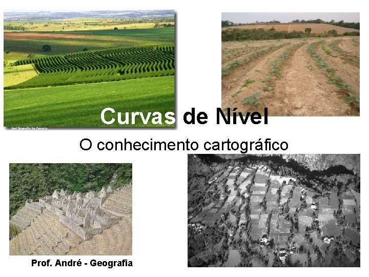 Curvas de Nível O conhecimento cartográfico Prof. André - Geografia Curvas de Nível O conhecimento cartográfico Prof. André - Geografia