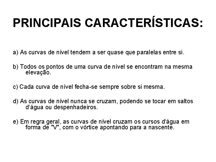 PRINCIPAIS CARACTERÍSTICAS: a) As curvas de nível tendem a ser quase que paralelas entre PRINCIPAIS CARACTERÍSTICAS: a) As curvas de nível tendem a ser quase que paralelas entre