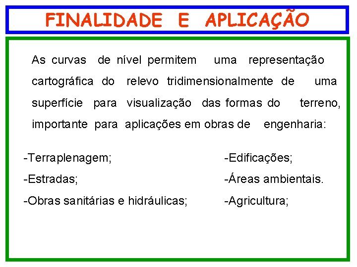 FINALIDADE E APLICAÇÃO As curvas de nível permitem uma representação cartográfica do relevo tridimensionalmente FINALIDADE E APLICAÇÃO As curvas de nível permitem uma representação cartográfica do relevo tridimensionalmente