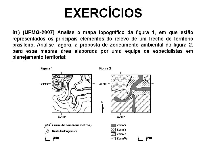 EXERCÍCIOS 01) (UFMG-2007) Analise o mapa topográfico da figura 1, em que estão representados EXERCÍCIOS 01) (UFMG-2007) Analise o mapa topográfico da figura 1, em que estão representados