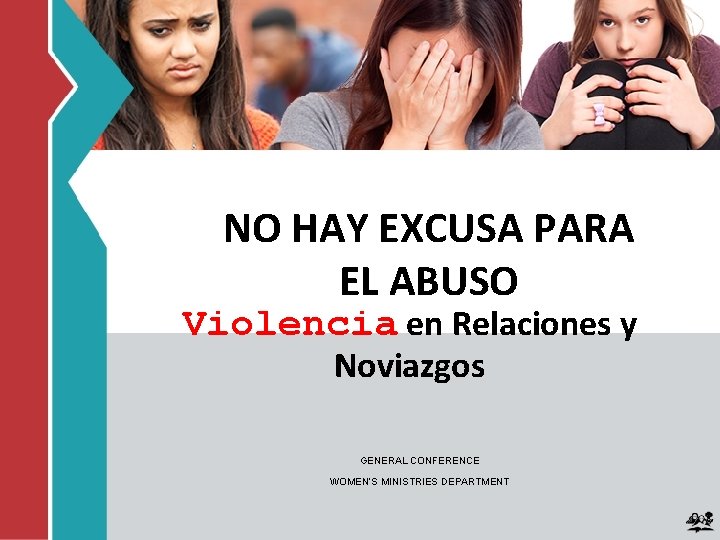 NO HAY EXCUSA PARA EL ABUSO Violencia en Relaciones y Noviazgos GENERAL CONFERENCE WOMEN’S