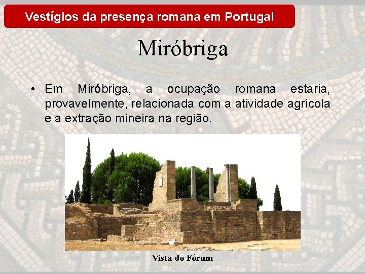 Vestígios da presença romana em Portugal Miróbriga • Em Miróbriga, a ocupação romana estaria,