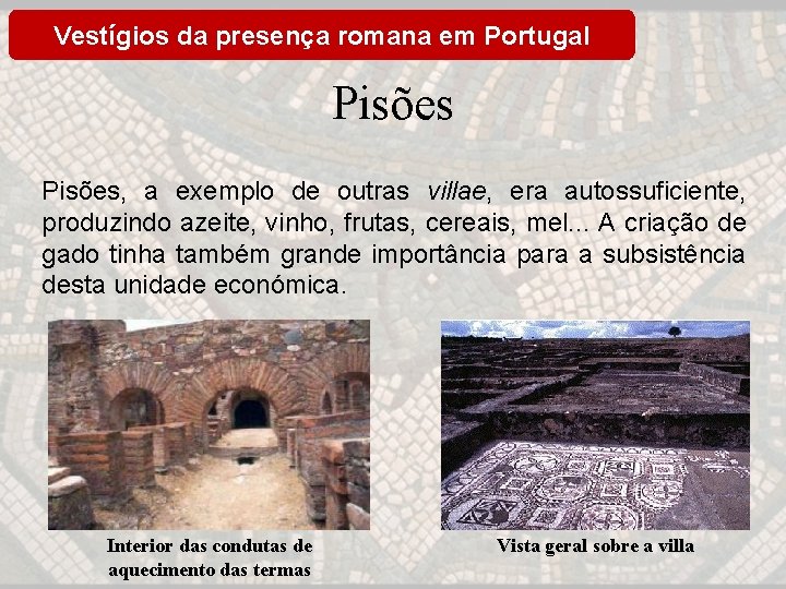 Vestígios da presença romana em Portugal Pisões, a exemplo de outras villae, era autossuficiente,