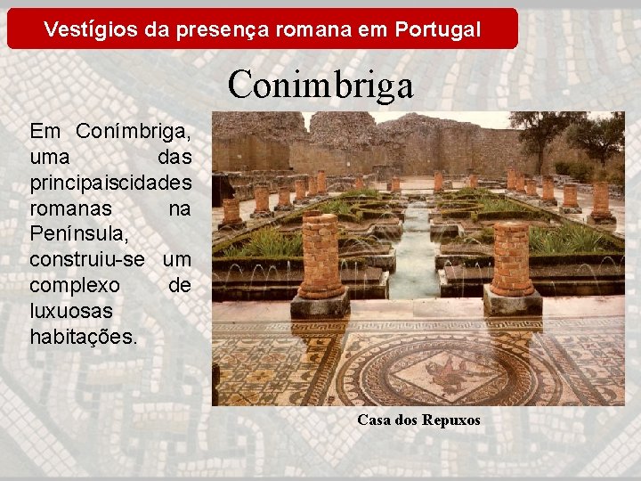 Vestígios da presença romana em Portugal Conimbriga Em Conímbriga, uma das principaiscidades romanas na