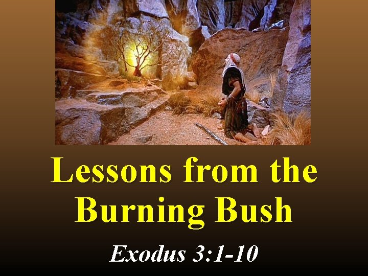 Lessons from the Burning Bush Exodus 3: 1 -10 