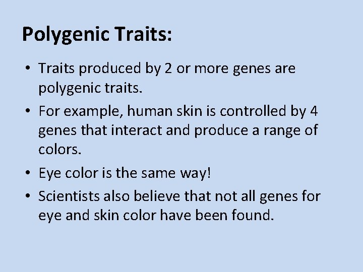 Polygenic Traits: • Traits produced by 2 or more genes are polygenic traits. •