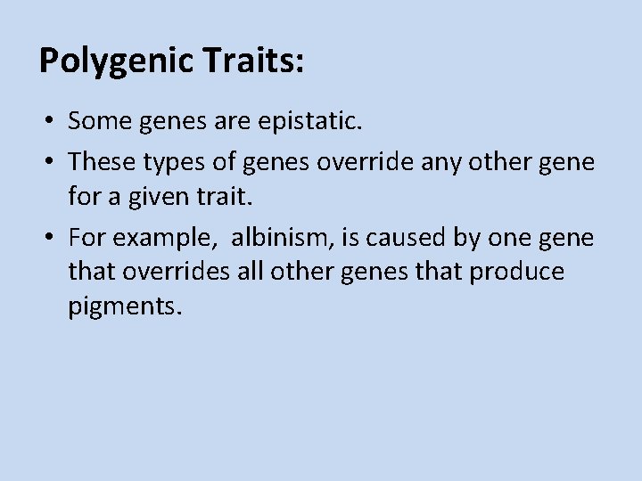 Polygenic Traits: • Some genes are epistatic. • These types of genes override any