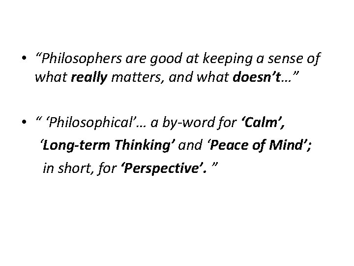  • “Philosophers are good at keeping a sense of what really matters, and
