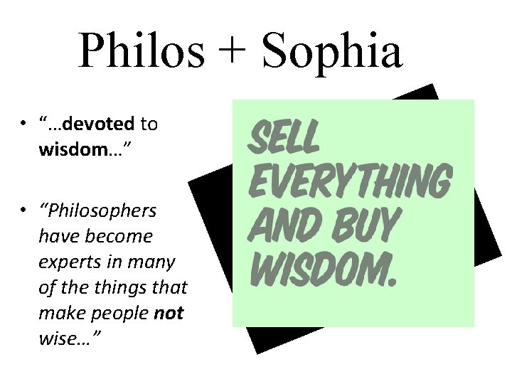 Philos + Sophia • “…devoted to wisdom…” • “Philosophers have become experts in many