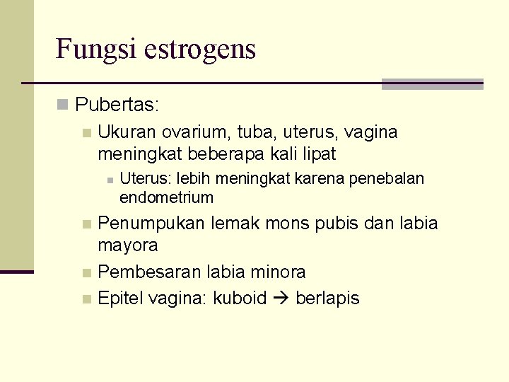 Fungsi estrogens n Pubertas: n Ukuran ovarium, tuba, uterus, vagina meningkat beberapa kali lipat