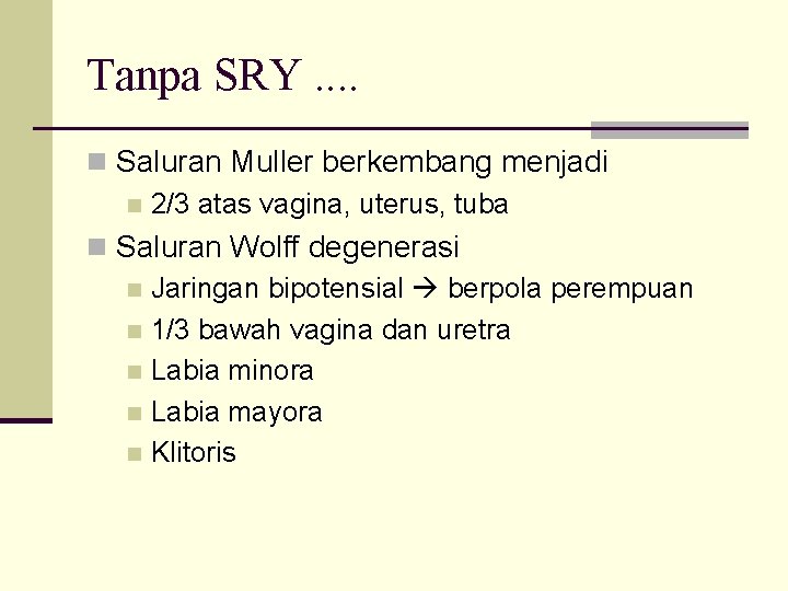 Tanpa SRY. . n Saluran Muller berkembang menjadi n 2/3 atas vagina, uterus, tuba