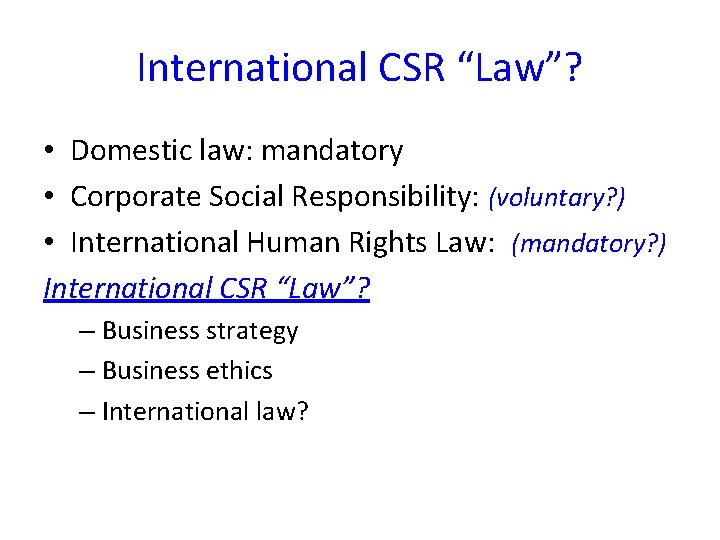 International CSR “Law”? • Domestic law: mandatory • Corporate Social Responsibility: (voluntary? ) •