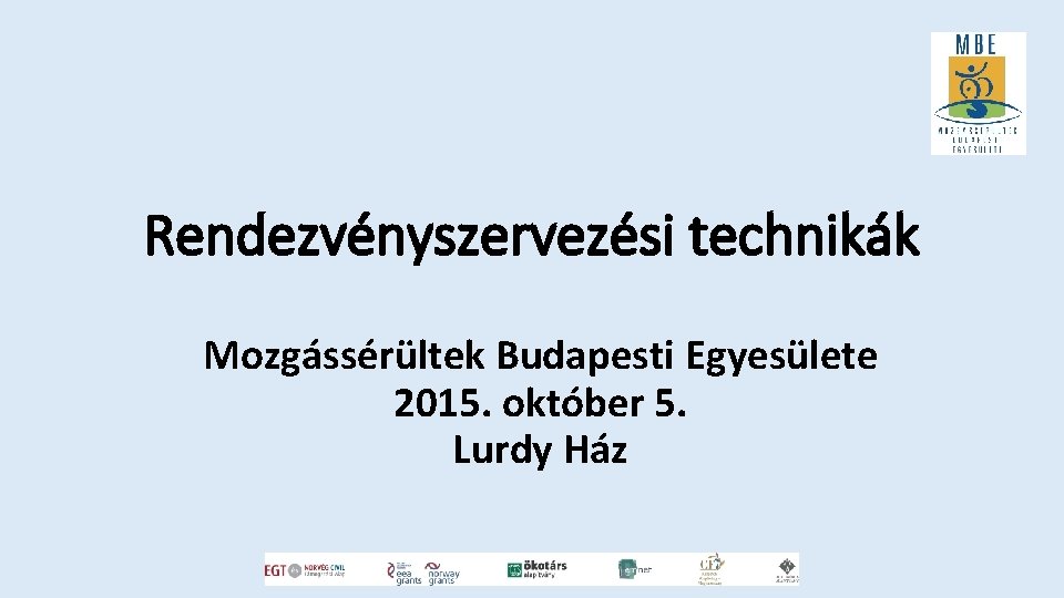 Rendezvényszervezési technikák Mozgássérültek Budapesti Egyesülete 2015. október 5. Lurdy Ház 