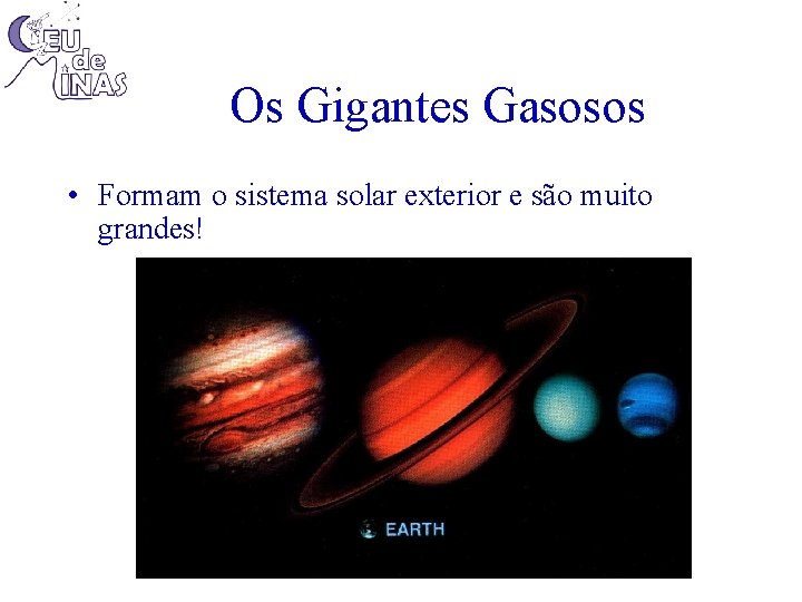 Os Gigantes Gasosos • Formam o sistema solar exterior e são muito grandes! 