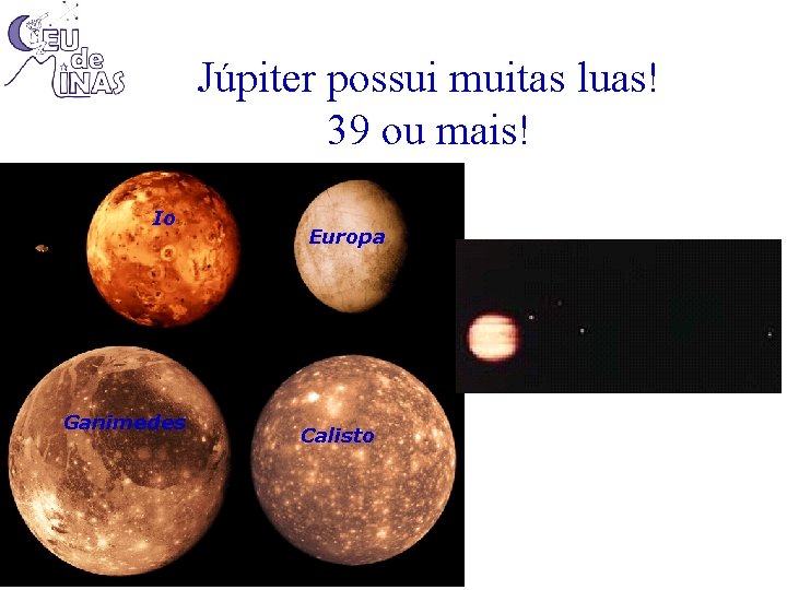 Júpiter possui muitas luas! 39 ou mais! Io Ganimedes Europa Calisto 