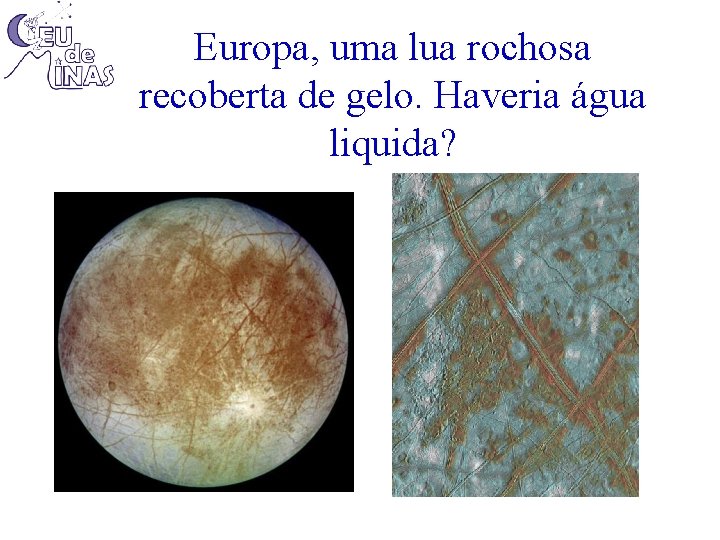 Europa, uma lua rochosa recoberta de gelo. Haveria água liquida? 