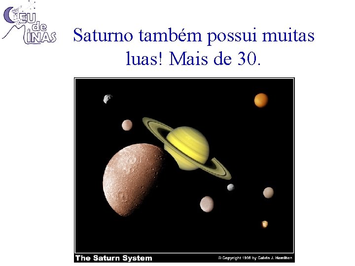 Saturno também possui muitas luas! Mais de 30. 