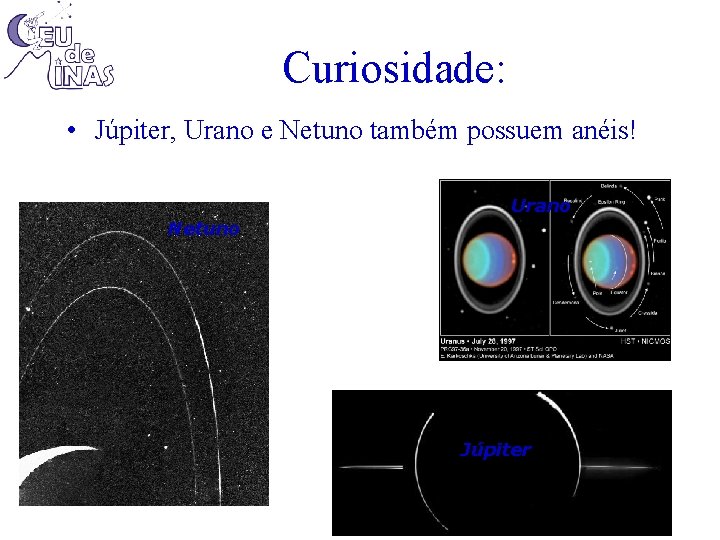 Curiosidade: • Júpiter, Urano e Netuno também possuem anéis! Urano Netuno Júpiter 