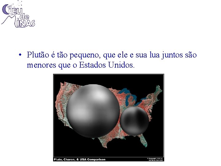  • Plutão é tão pequeno, que ele e sua lua juntos são menores