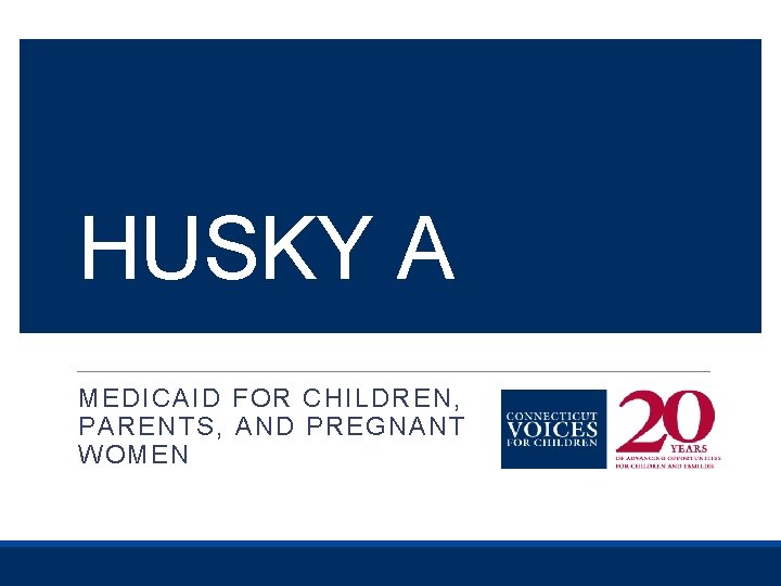 HUSKY A MEDICAID FOR CHILDREN, PARENTS, AND PREGNANT WOMEN 