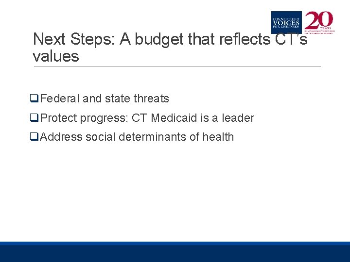 Next Steps: A budget that reflects CT’s values q. Federal and state threats q.