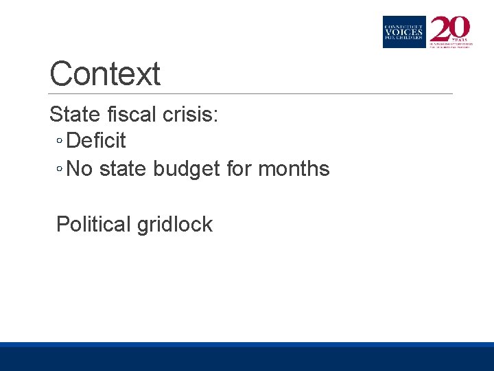 Context State fiscal crisis: ◦ Deficit ◦ No state budget for months Political gridlock