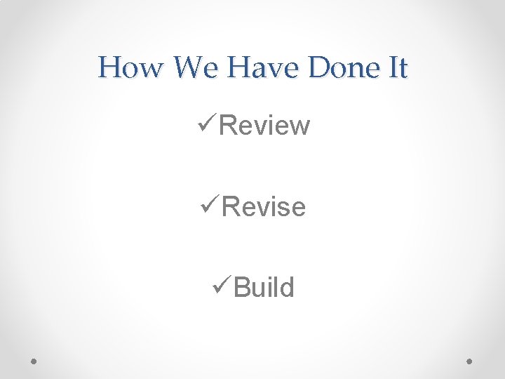 How We Have Done It üReview üRevise üBuild 