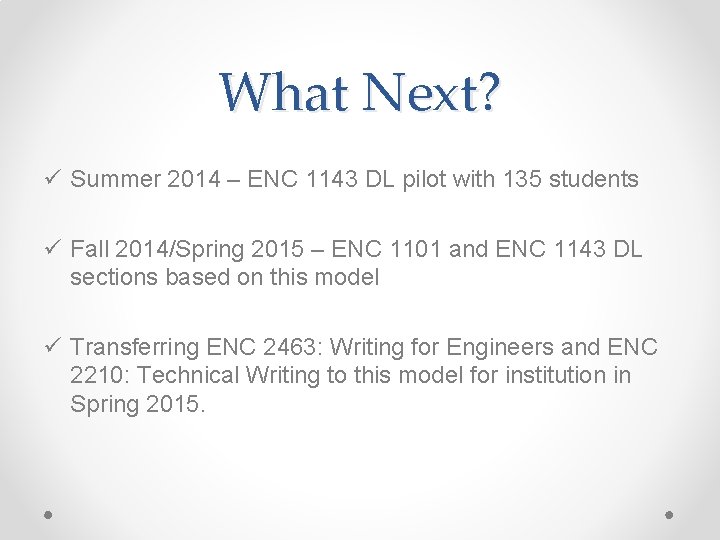 What Next? ü Summer 2014 – ENC 1143 DL pilot with 135 students ü