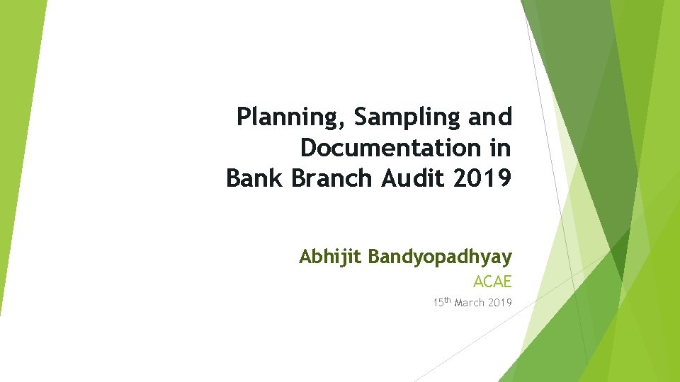 Planning, Sampling and Documentation in Bank Branch Audit 2019 Abhijit Bandyopadhyay ACAE 15 th