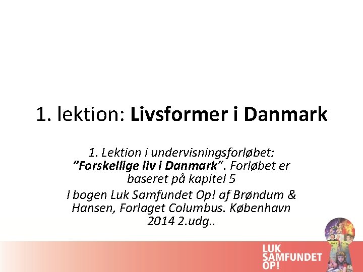 1. lektion: Livsformer i Danmark 1. Lektion i undervisningsforløbet: ”Forskellige liv i Danmark”. Forløbet