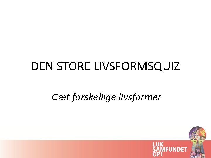 DEN STORE LIVSFORMSQUIZ Gæt forskellige livsformer 