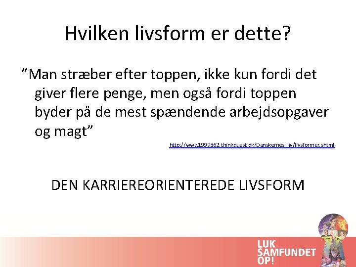 Hvilken livsform er dette? ”Man stræber efter toppen, ikke kun fordi det giver flere