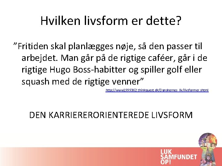 Hvilken livsform er dette? ”Fritiden skal planlægges nøje, så den passer til arbejdet. Man